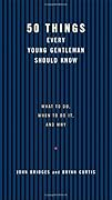 50 Things Every Young Gentleman Should Know: What to Do, When to Do It, and Why
