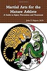 Martial Arts for the Mature Athlete: A Guide to Injury Prevention and Treatment