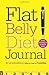 Flat Belly Diet! Journal: Write Your Way to a Flatter Belly