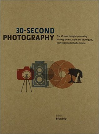 30-Second Photography: The 50 Most Thought Provoking Photographers, Styles And Techniques Each Explained In Half A Minute (Hardcover)
