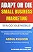 Adapt or Die: Small Business Marketing in a Google World: The Ultimate Online Marketing Guide to Making a Massive Difference in Your Business