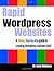 Rapid Wordpress Websites: A visual step-by-step guide to building Wordpress websites fast! (Webmaster Series)