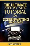 SCREENPLAY: The Ultimate Step by Step Tutorial for ScreenWriting Made Easy (Screenplay Outline- Screenplay Format- The Foundations of Screenwriting- Screenplay Plots- Screenplay Treatment) SCREENPLAY: The Ultimate Step by Step Tutorial for ScreenWriting Made Easy (Screenplay Outline- Screenplay Format- The Foundations of Screenwriting- Screenplay Plots- Screenplay Treatment)