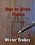 How to Write Fiction: Wrangling With the Written Word