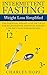 Intermittent Fasting: Weight Loss Simplified: The Essential Weight Loss Diet Plan For Beginners