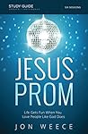 Jesus Prom: Life Gets Fun When You Love People Like God Does Jesus Prom: Life Gets Fun When You Love People Like God Does