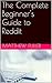 The Complete Beginner's Guide to Reddit by Matthew  Fuller