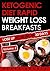 Ketogenic Diet: Rapid Weight Loss Breakfasts VOLUME 2: Lose Up To 30 Lbs. In 30 Days (Free eBook with Download) (Ketogenic Diet Rapid Weight Loss Breakfasts)