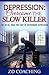 Depression: Overcome The Slow Killer: The No BS, Drug Free Way Of Overcoming Depression ($500+ Of Free Value Inside-Limited Time, Depression Cure, Overcome Depression, Break Through Depression)