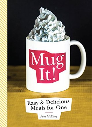 Mug It!: Easy & Delicious Meals for One (Kindle Edition)