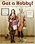 Get a Hobby!: 101 All-Consu...