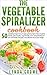 The Vegetable Spiralizer cookbook: 50 spiralizing recipes that are super quick to prepare. They are gluten friendly, paleo friendly, vegan friendly, clean-eating friendly and low carb friendly