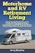Motorhome and RV Retirement Living: The Most Enjoyable and Least Expensive Way to Retire