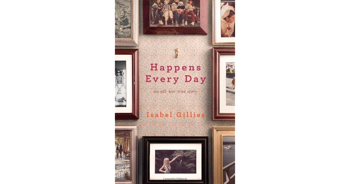 Happens Every Day An All Too True Story By Isabel Gillies