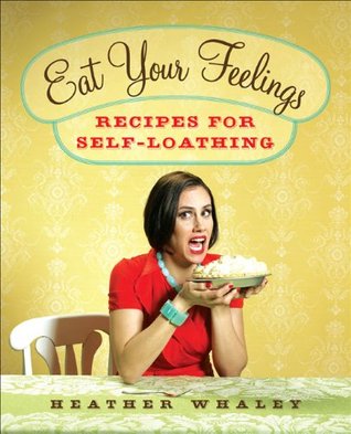 Eat Your Feelings: Recipes for Self-Loathing (Hardcover)