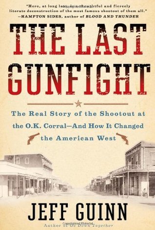 The Last Gunfight: The Real Story of the Shootout at the O.K. Corral--And How It Changed The American West (Hardcover)