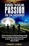 Find Your Passion: 50 Best Strategies to Find Your Purpose in Life, Unlock Your Potential, and Discover Yourself to Reach Your Destination (Self Help Personal Success Business Skills) Find Your Passion: 50 Best Strategies to Find Your Purpose in Life, Unlock Your Potential, and Discover Yourself to Reach Your Destination (Self Help Personal Success Business Skills)