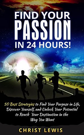 Find Your Passion: 50 Best Strategies to Find Your Purpose in Life, Unlock Your Potential, and Discover Yourself to Reach Your Destination (Self Help Personal Success Business Skills)