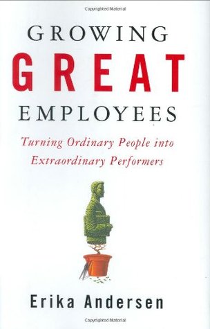 Growing Great Employees: Turning Ordinary People into Extraordinary Performers (Hardcover)