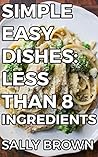 Simple Easy Dishes: Less than 8 Ingredients!