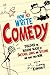 How To Write Comedy: Discover the building blocks of sketches, jokes and sitcoms – and make them work