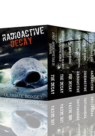 Radioactive and The Decay Dystopian Super Boxset- A Dirty Bomb and Nuclear Blast Prepper Tale of Survival (Kindle Edition)