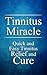 Tinnitus Miracle: Quick and Easy Tinnitus Relief and Cure (Hearing, Ears Book 1)