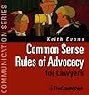 Common Sense Rules of Advocacy for Lawyers: A Practical Guide for Anyone Who Wants to Be a Better Advocate Common Sense Rules of Advocacy for Lawyers: A Practical Guide for Anyone Who Wants to Be a Better Advocate