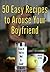 50 Easy Recipes To Arouse Your Boyfriend by Joy Baker