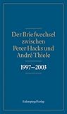 Der Briefwechsel zwischen Peter Hacks und André Thiele 1997-2003 Der Briefwechsel zwischen Peter Hacks und André Thiele 1997-2003