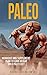 Paleo: Workout and Supplement Plan to Gain Weight on a Paleo Diet (Body Building, Low Carb, Muscle and Fitness, Whole Foods, Robb Wolf, Mark Sisson)