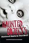 Haunted Objects: Stories of Ghosts on Your Shelf Haunted Objects: Stories of Ghosts on Your Shelf