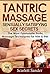 Tantric Massage: Sensually Satisfying Sex Secrets: The Most Passionate Erotic Massage Techniques for Him & Her (Tantric Sex,Tantric Massage For Beginners, Tantric Sex Massage, Massage)