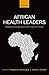 African Health Leaders: Making Change and Claiming the Future