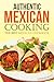 Authentic Mexican Cooking: The Best Mexican Cookbook