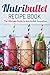 Nutribullet Recipe Book: The Ultimate Guide to Nutribullet Smoothies