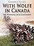 With Wolfe in Canada: The Winning of a Continent: Revised Edition of Original Version (Classics To Go)
