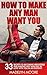 How To Make Any Man Want You: 33 Secrets to Becoming Irresistible and Making Any Man Fall in Love with You in an Instant! (Make Him Want You, Dating Advice for Women)