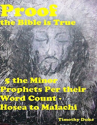 Proof the Bible Is True: 5 the Minor Prophets Per Their Word Count - Hosea to Malachi (Kindle Edition)
