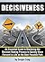 Decisiveness: An Essential Guide to Mastering the Decision Making Process to Quickly Move Forward in Life on the Best Possible Path - ( How to Be Decisive )