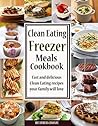 Clean Eating Freezer Meals Cookbook: Fast and Delicious Clean Eating Recipes Your Family Will Love! (Clean Eating Made Simple Book 6)