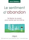Le Sentiment d'Abandon: Se libérer du passe pour exister par soi-même Le Sentiment d'Abandon: Se libérer du passe pour exister par soi-même