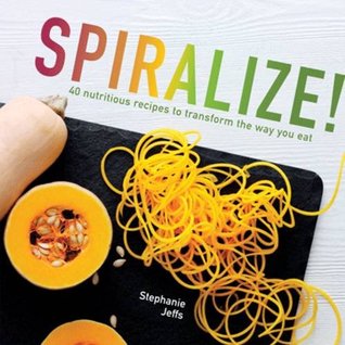 Spiralize! 40 Nutritious Recipes to Transform the way you Eat (Hardcover)