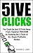 5IVE CLICKS: You Could be Just 5 Clicks Away From Financial FREEDOM by Knowing the 5 Traits of ALL Super-Profitable Niches (Business Success Secrets Books)