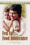 Fed Up with Food Intolerance: A Personal Story Fed Up with Food Intolerance: A Personal Story