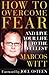 How to Overcome Fear: and L...