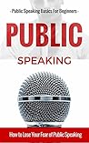 Public Speaking: for Beginners - Public Speaking Introduction - Public Speaking Tips - Public Speaking Strategies (Overcome Public Speaking Fear - Public ... Guide - Public speaking for Teens Book 1)