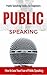 Public Speaking: for Beginners - Public Speaking Introduction - Public Speaking Tips - Public Speaking Strategies (Overcome Public Speaking Fear - Public ... Guide - Public speaking for Teens Book 1)