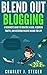 Blend Out Blogging: A Beginner's Guide to Creating a Blog, Acquiring Traffic, and Receiving Passive Income For Life