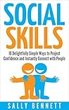 Social Skills: 10 Delightfully Simple Ways to Project Confidence and Instantly Connect with People